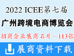2022 ICEE廣州跨博會(huì)第七屆廣州國(guó)際跨境電商博覽會(huì)企業(yè)名片【113張】