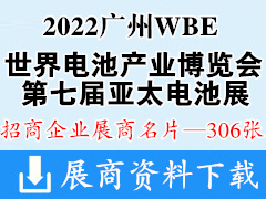 2022廣州WBE世界電池產(chǎn)業(yè)博覽會暨第七屆亞太電池展企業(yè)名片【306張】充電新能源