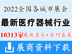 2022全國最新各城市醫(yī)療器械展會(huì)行業(yè)企業(yè)名片+展商名錄匯總【10313家】