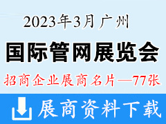 2023廣州國(guó)際管網(wǎng)展覽會(huì)企業(yè)名片【77張】
