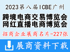 2023第八屆ICBE廣州國(guó)際跨境電商交易博覽會(huì)、ICIE網(wǎng)紅直播電商交易博覽會(huì)企業(yè)名片【227張】跨交會(huì)