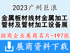 2023廣州巨浪國際金屬板材線材金屬加工展暨管材及管材加工設(shè)備展企業(yè)名片【197張】