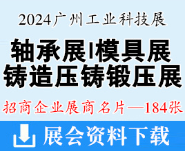 2024廣州軸承及制造裝備展|亞洲國際模具展|鑄造壓鑄鍛壓展|3D打印|倉儲物流智能裝備展企業(yè)名片【184張】