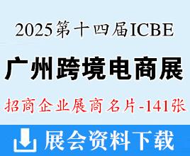 2025 ICBE第十四屆廣州國(guó)際跨境電商交易博覽會(huì)企業(yè)名片【141張】