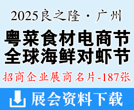 2025良之隆·廣州第五屆中國粵菜食材電商節(jié)、第三屆全球海鮮對蝦貿(mào)易節(jié)企業(yè)名片【187張】