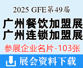 2025 GFE第49屆廣州特許連鎖加盟展、廣州餐飲加盟展暨餐飲供應(yīng)鏈展企業(yè)名片【103張】
